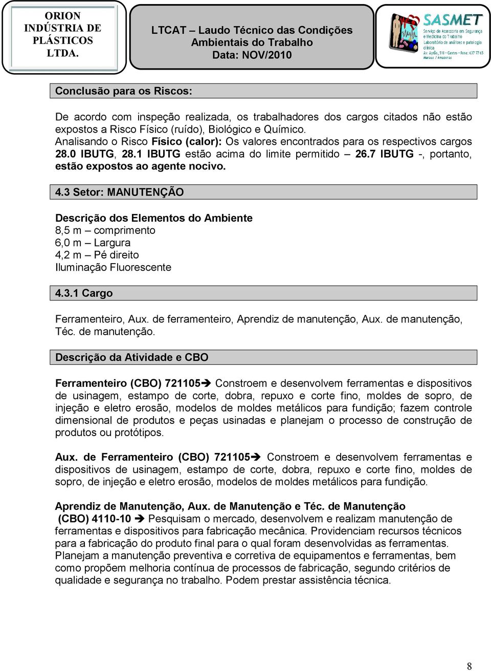 3 Setor: MANUTENÇÃO Descrição dos Elementos do Ambiente 8,5 m comprimento 6,0 m Largura 4,2 m Pé direito Iluminação Fluorescente 4.3.1 Cargo Ferramenteiro, Aux.