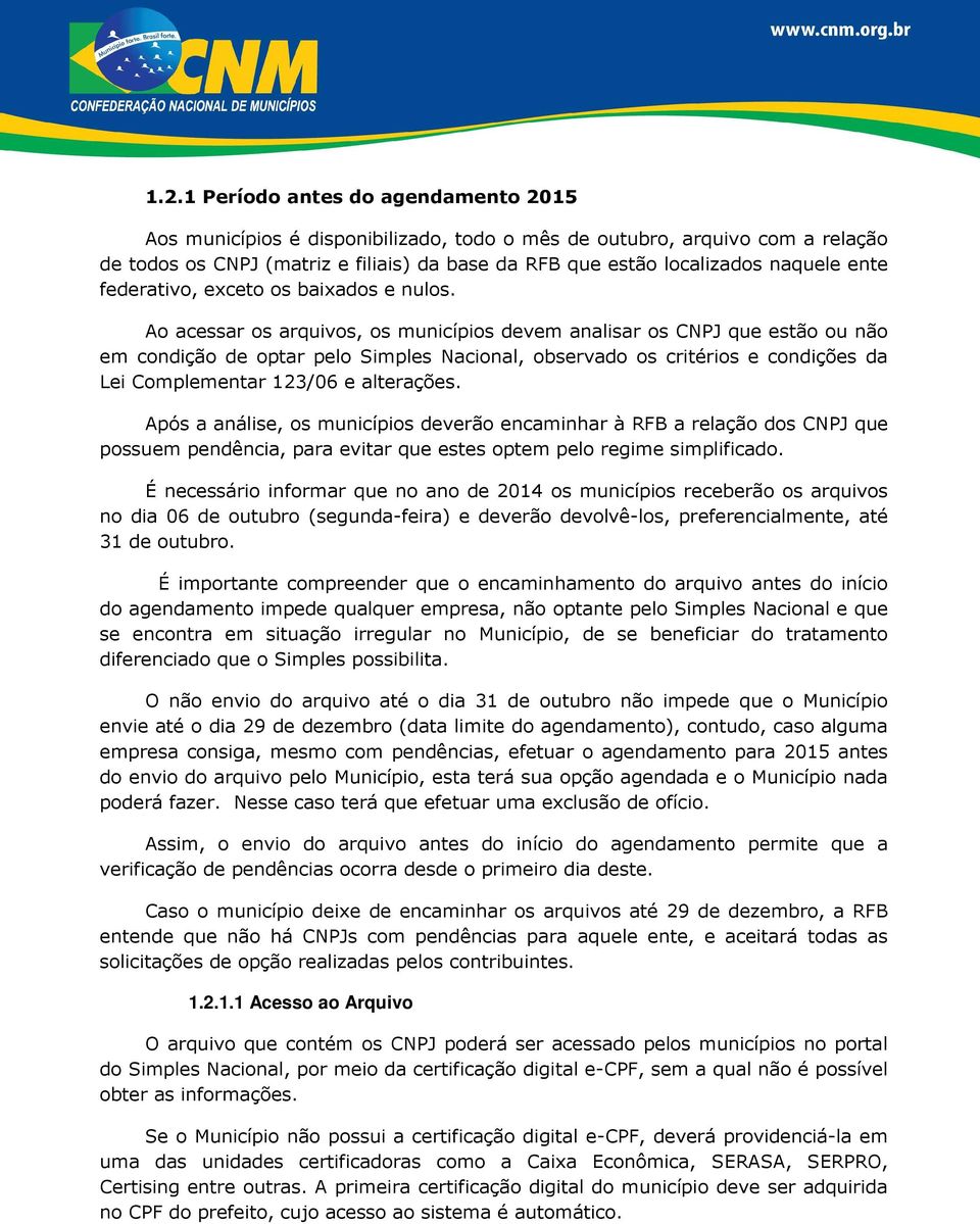 Ao acessar os arquivos, os municípios devem analisar os CNPJ que estão ou não em condição de optar pelo Simples Nacional, observado os critérios e condições da Lei Complementar 123/06 e alterações.