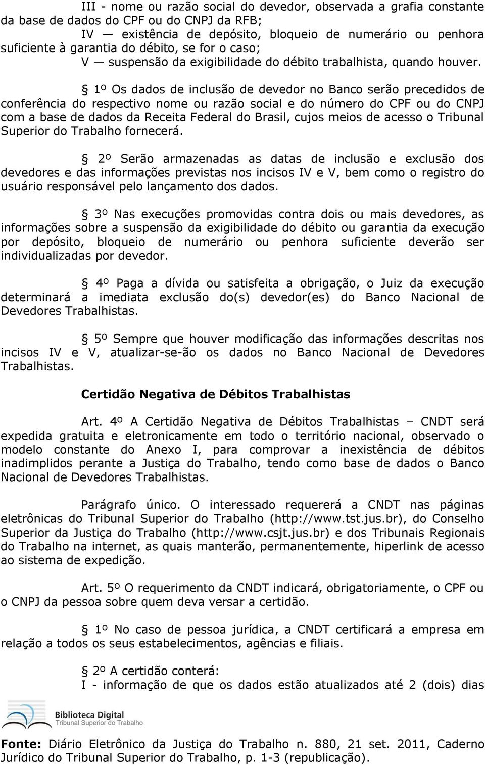 1º Os dados de inclusão de devedor no Banco serão precedidos de conferência do respectivo nome ou razão social e do número do CPF ou do CNPJ com a base de dados da Receita Federal do Brasil, cujos