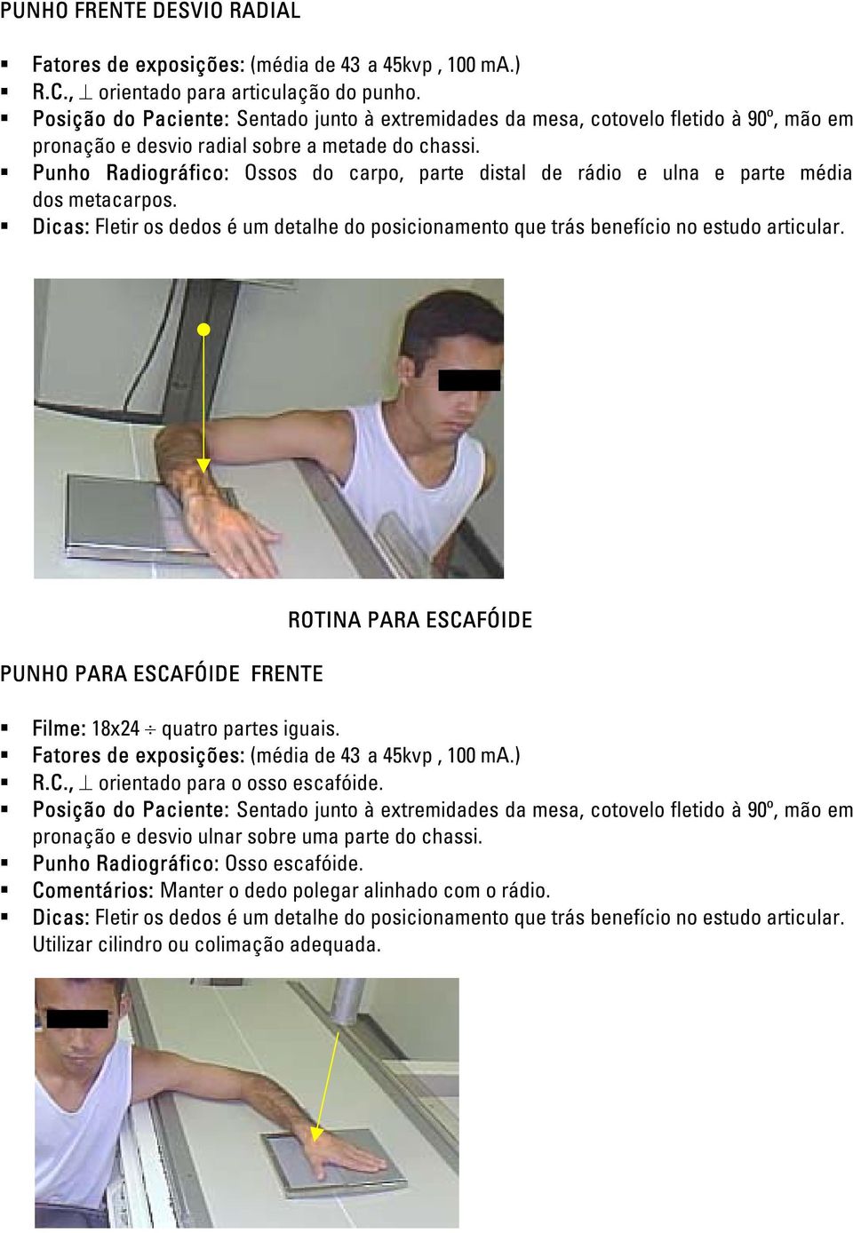 Punho Radiográfico: Ossos do carpo, parte distal de rádio e ulna e parte média dos metacarpos. Dicas: Fletir os dedos é um detalhe do posicionamento que trás benefício no estudo articular.