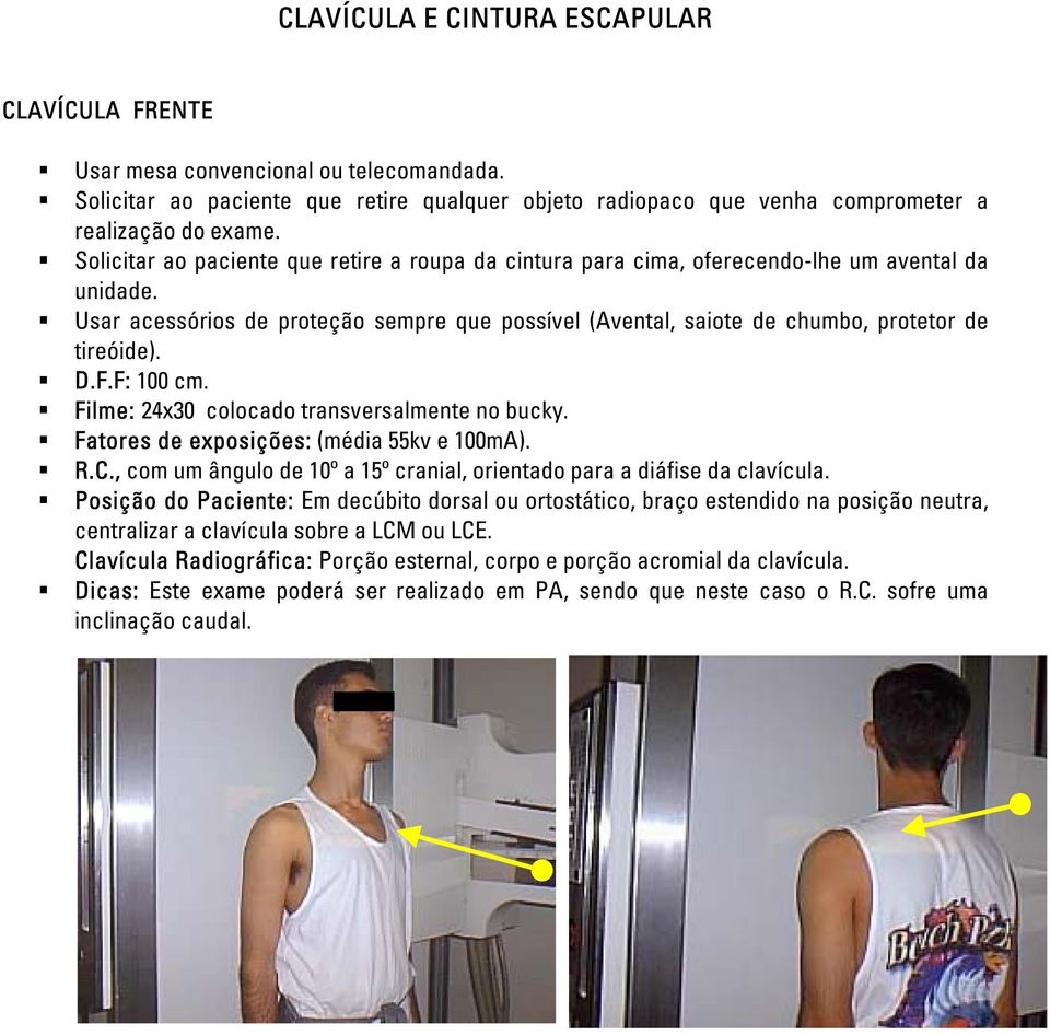 D.F.F: 100 cm. Filme: 24x30 colocado transversalmente no bucky. Fatores de exposições: (média 55kv e 100mA). R.C., com um ângulo de 10º a 15º cranial, orientado para a diáfise da clavícula.