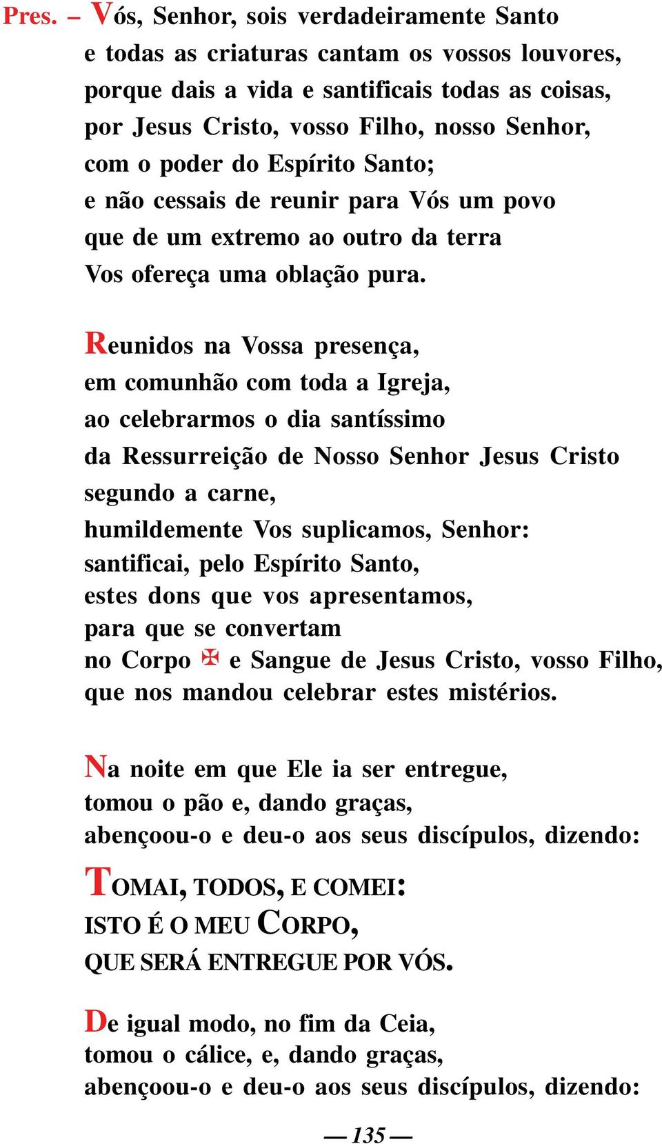 Reunidos na Vossa presença, em comunhão com toda a Igreja, ao celebrarmos o dia santíssimo da Ressurreição de Nosso Senhor Jesus Cristo segundo a carne, humildemente Vos suplicamos, Senhor: