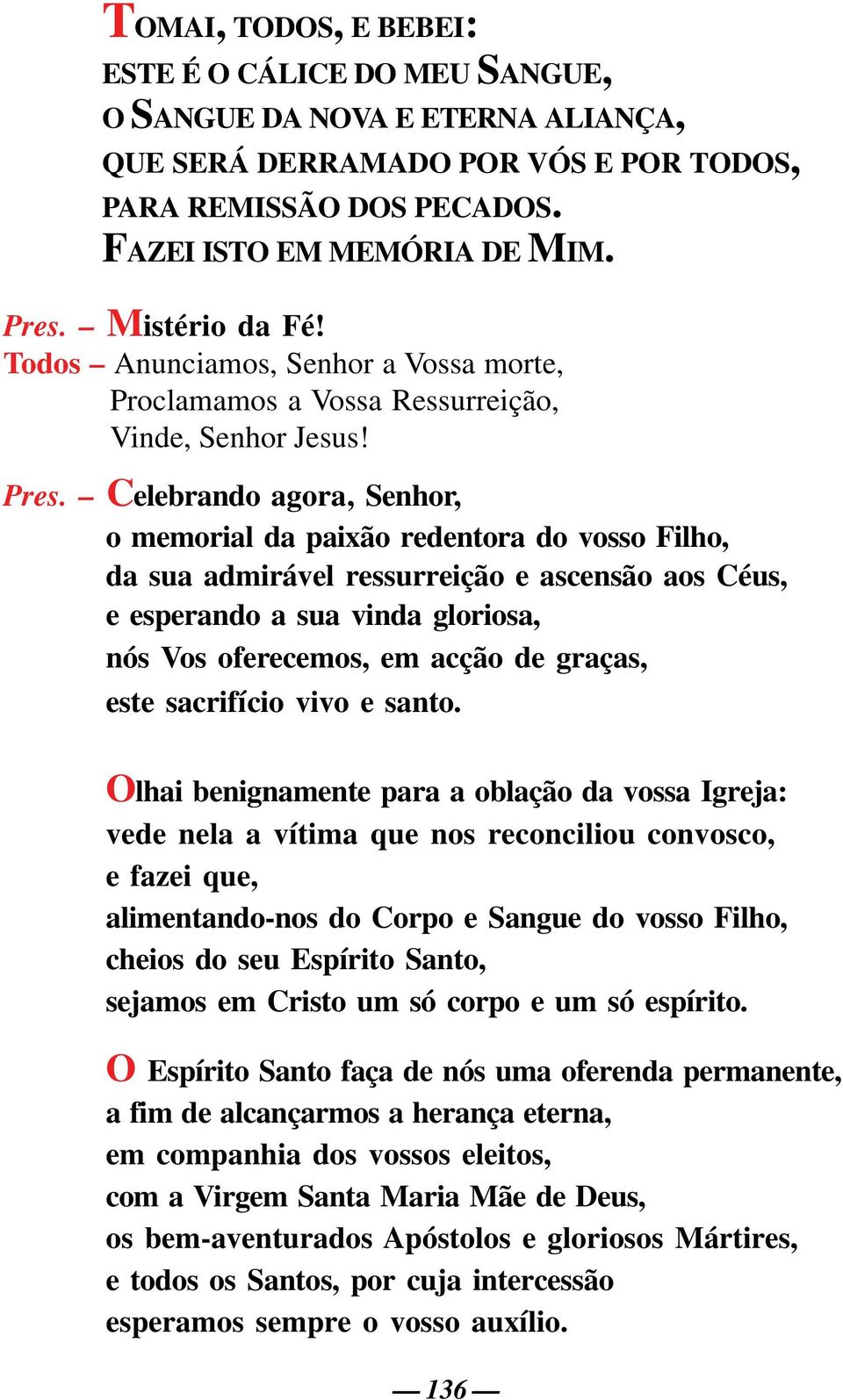 Celebrando agora, Senhor, o memorial da paixão redentora do vosso Filho, da sua admirável ressurreição e ascensão aos Céus, e esperando a sua vinda gloriosa, nós Vos oferecemos, em acção de graças,