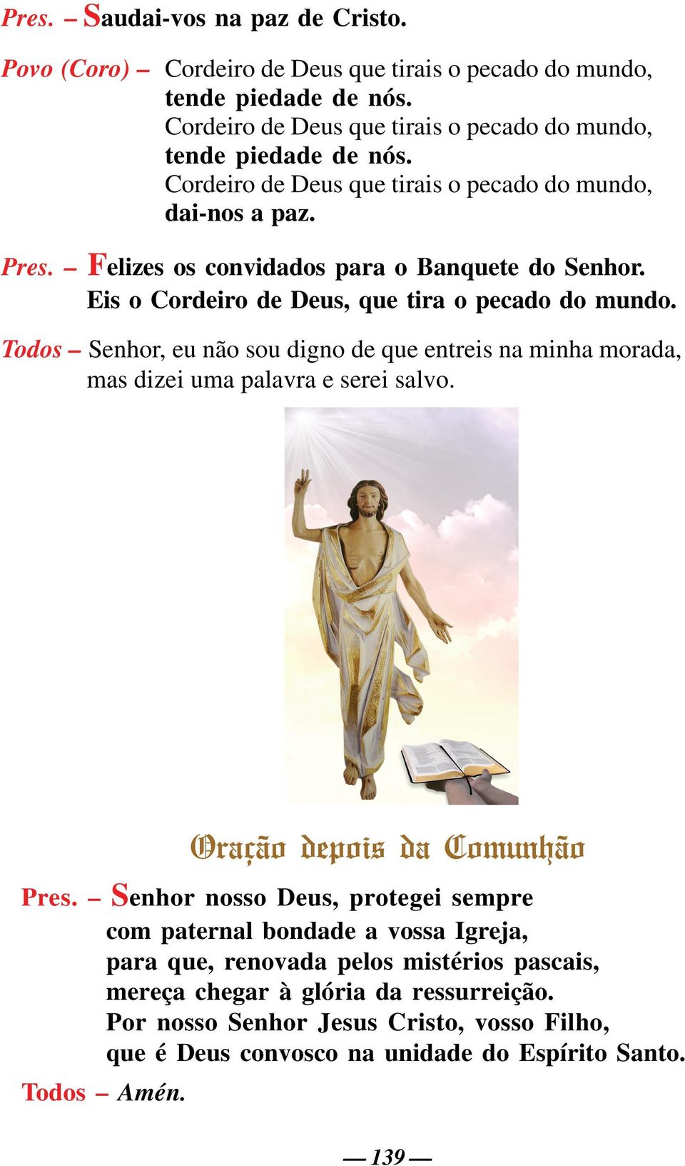 Todos Senhor, eu não sou digno de que entreis na minha morada, mas dizei uma palavra e serei salvo. Oração depois da Comunhão Pres.