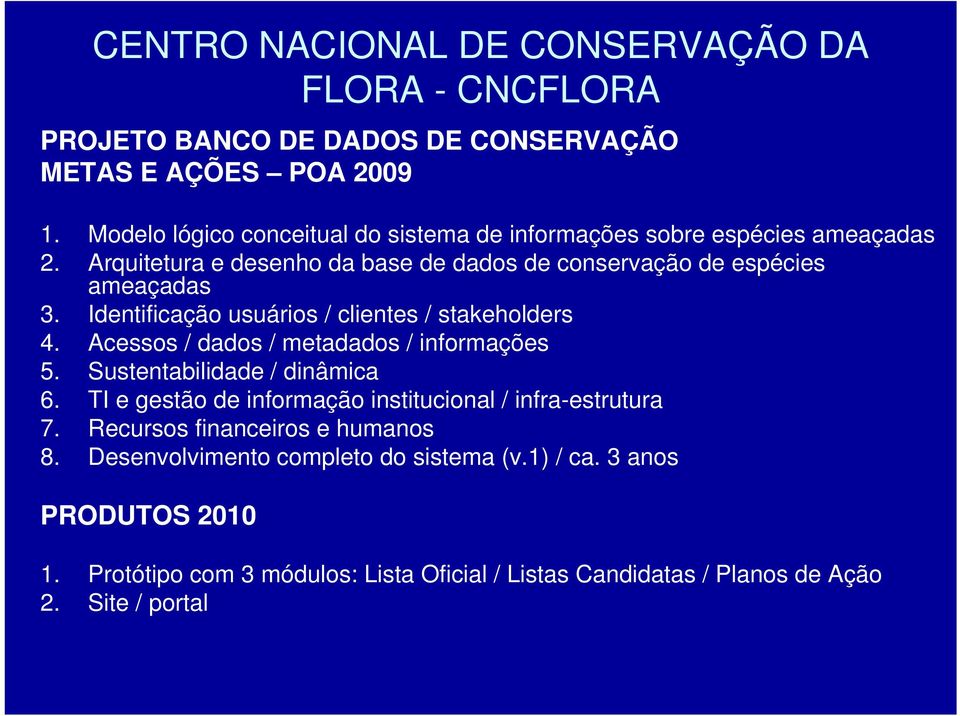 Identificação usuários / clientes / stakeholders 4. Acessos / dados / metadados / informações 5. Sustentabilidade / dinâmica 6.