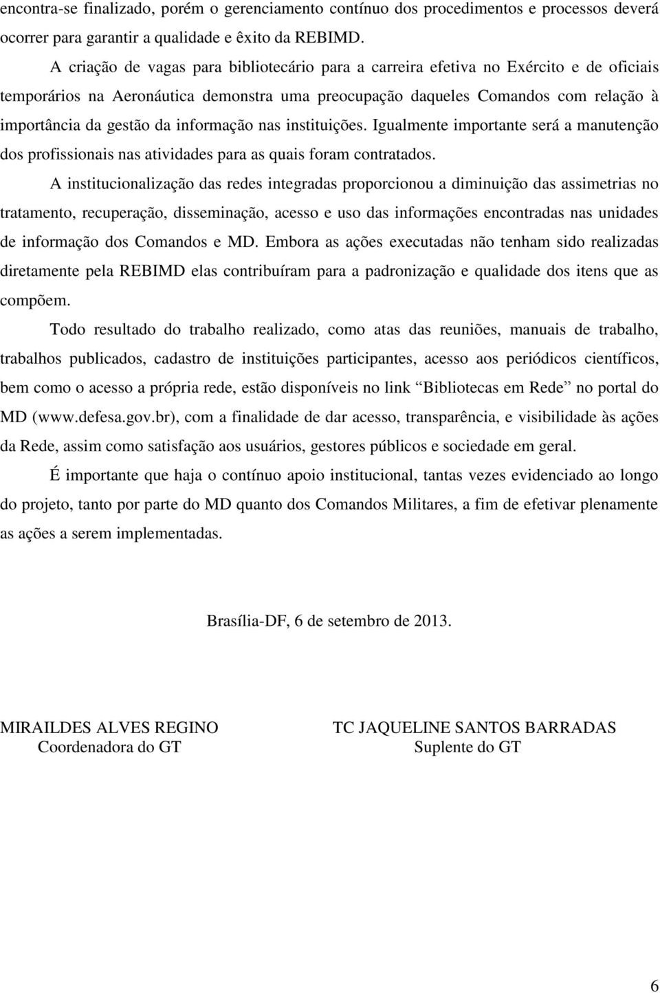 informação nas instituições. Igualmente importante será a manutenção dos profissionais nas atividades para as quais foram contratados.