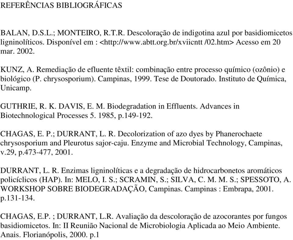 Instituto de Química, Unicamp. GUTHRIE, R. K. DAVIS, E. M. Biodegradation in Effluents. Advances in Biotechnological Processes 5. 1985, p.149-192. CHAGAS, E. P.; DURRANT, L. R. Decolorization of azo dyes by Phanerochaete chrysosporium and Pleurotus sajor-caju.