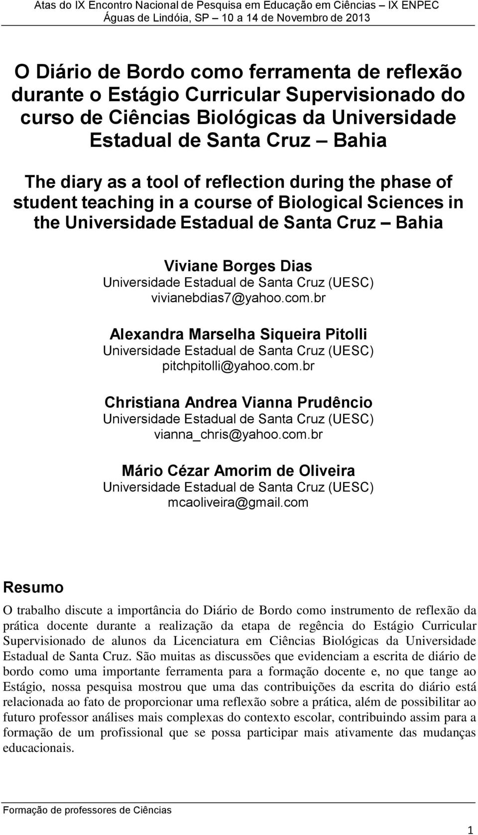 br Alexandra Marselha Siqueira Pitolli pitchpitolli@yahoo.com.br Christiana Andrea Vianna Prudêncio vianna_chris@yahoo.com.br Mário Cézar Amorim de Oliveira mcaoliveira@gmail.