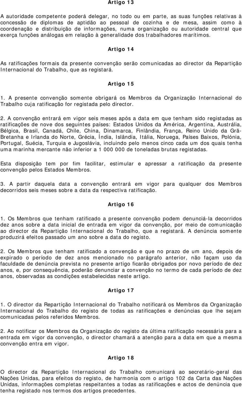 Artigo 14 As ratificações formais da presente convenção serão comunicadas ao director da Repartição Internacional do Trabalho, que as registará. Artigo 15 1.