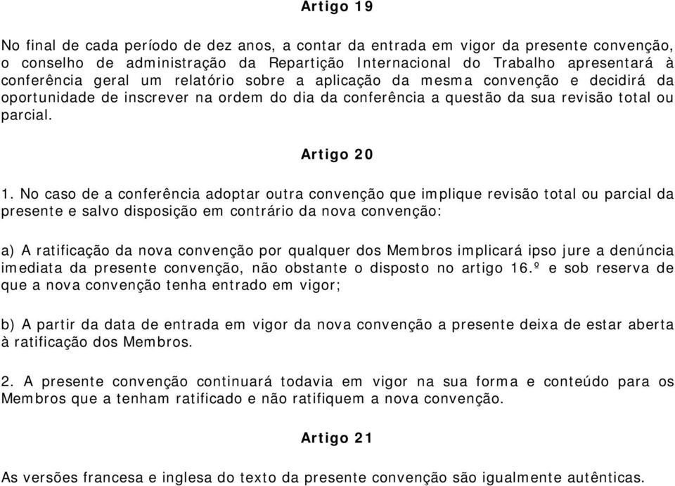 No caso de a conferência adoptar outra convenção que implique revisão total ou parcial da presente e salvo disposição em contrário da nova convenção: a) A ratificação da nova convenção por qualquer