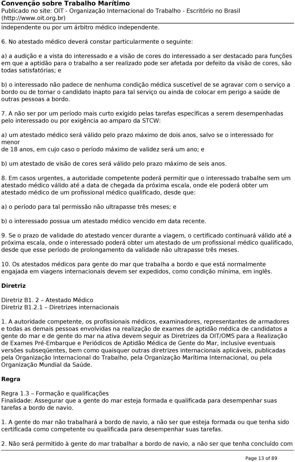 ser realizado pode ser afetada por defeito da visão de cores, são todas satisfatórias; e b) o interessado não padece de nenhuma condição médica suscetível de se agravar com o serviço a bordo ou de