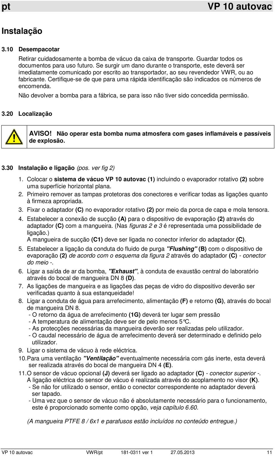 Certifique-se de que para uma rápida identificação são indicados os números de encomenda. Não devolver a bomba para a fábrica, se para isso não tiver sido concedida permissão. 3.20 Localização AVISO!