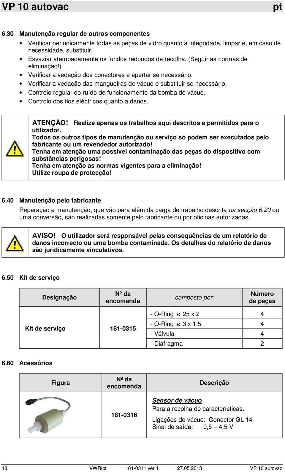 Verificar a vedação das mangueiras de vácuo e substituir se necessário. Controlo regular do ruído de funcionamento da bomba de vácuo. Controlo dos fios eléctricos quanto a danos. ATENÇÃO!