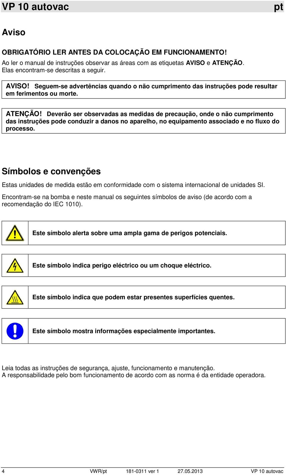 Símbolos e convenções Estas unidades de medida estão em conformidade com o sistema internacional de unidades SI.