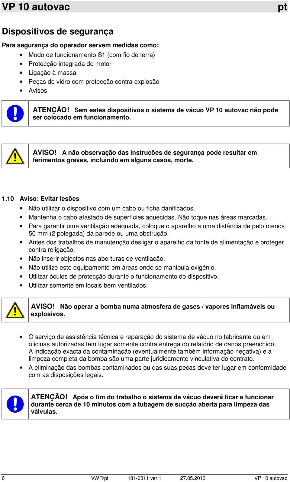 A não observação das instruções de segurança pode resultar em ferimentos graves, incluindo em alguns casos, morte. 1.