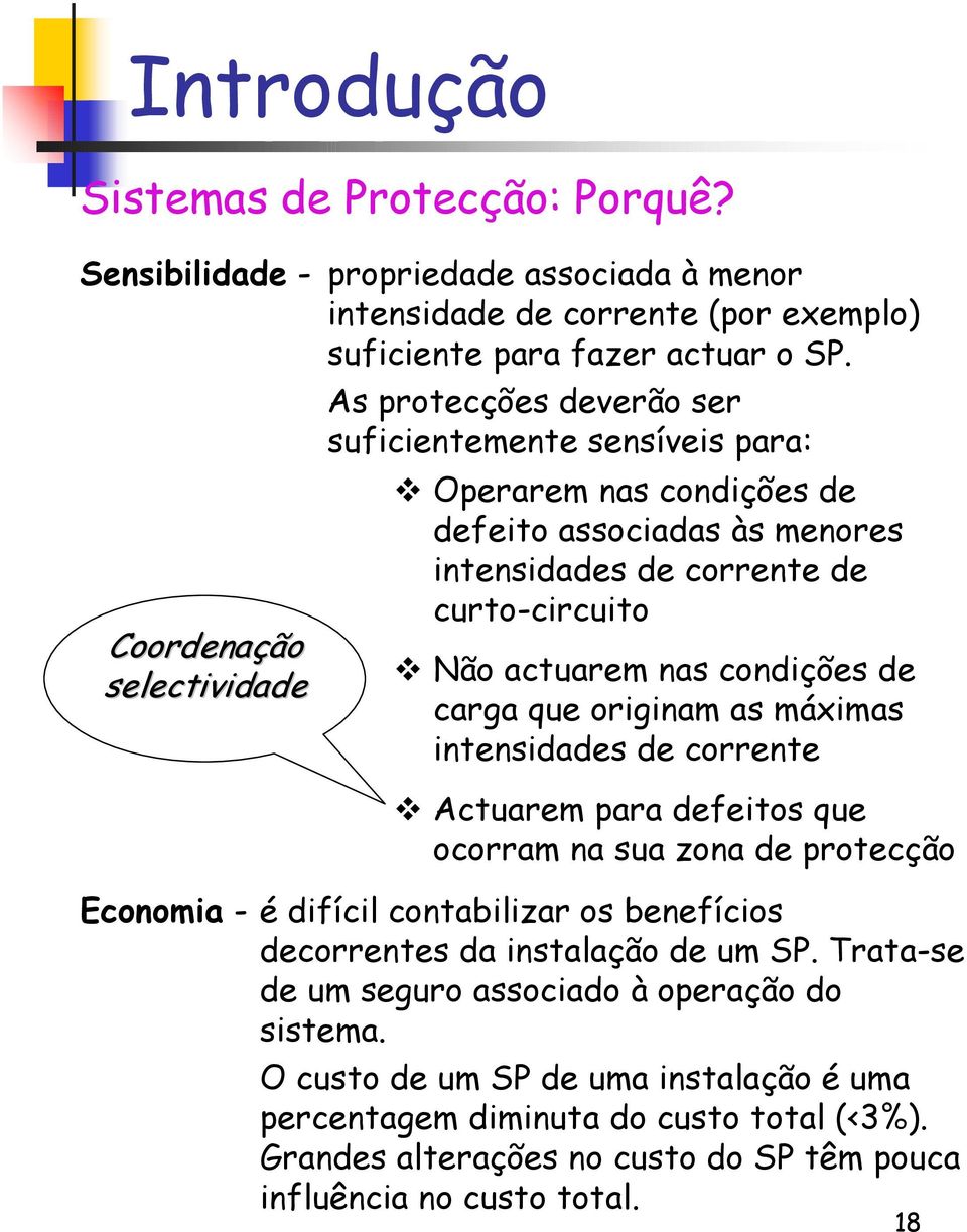 nas condições de carga que originam as máximas intensidades de corrente Actuarem para defeitos que ocorram na sua zona de protecção Economia - é difícil contabilizar os benefícios decorrentes da