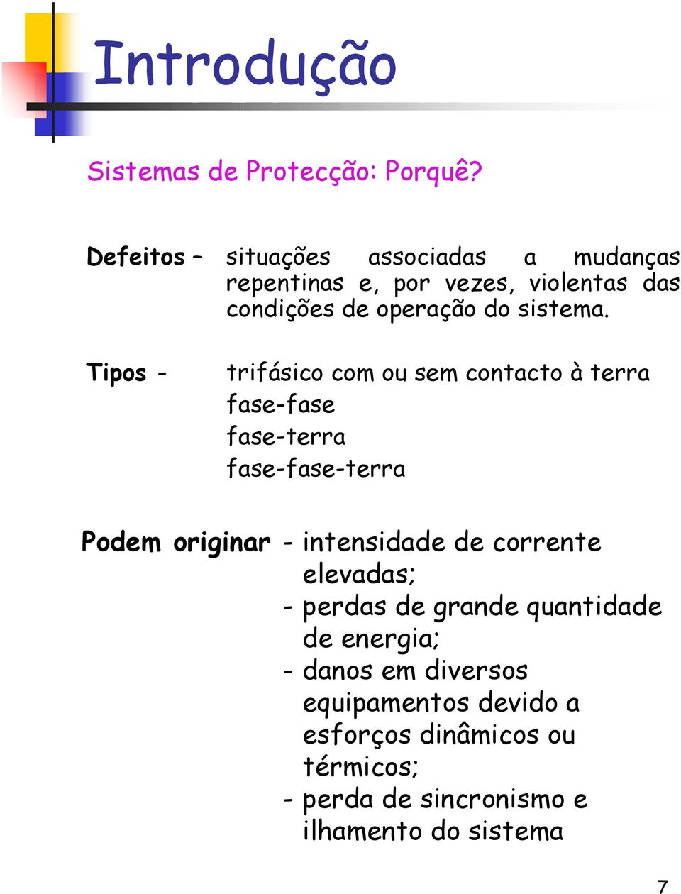 Tipos - trifásico com ou sem contacto à terra fase-fase fase-terra fase-fase-terra Podem originar - intensidade