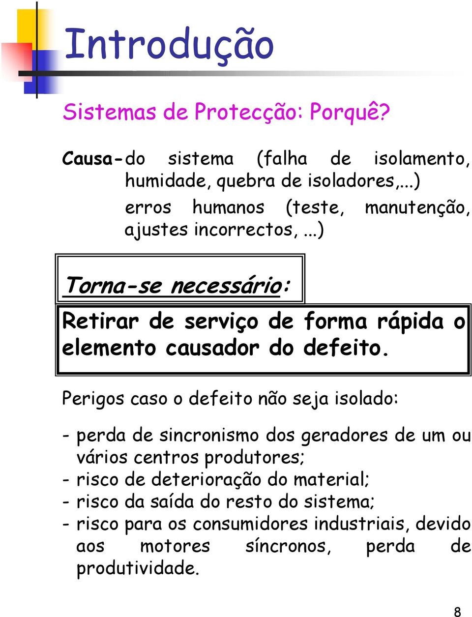 ..) Torna-se necessário: Retirar de serviço de forma rápida o elemento causador do defeito.