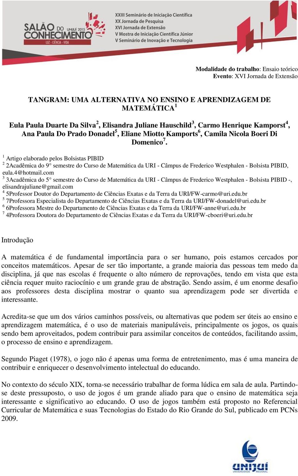 1 Artigo elaborado pelos Bolsistas PIBID 2 2Acadêmica do 9 semestre do Curso de Matemática da URI - Câmpus de Frederico Westphalen - Bolsista PIBID, eula.4@hotmail.