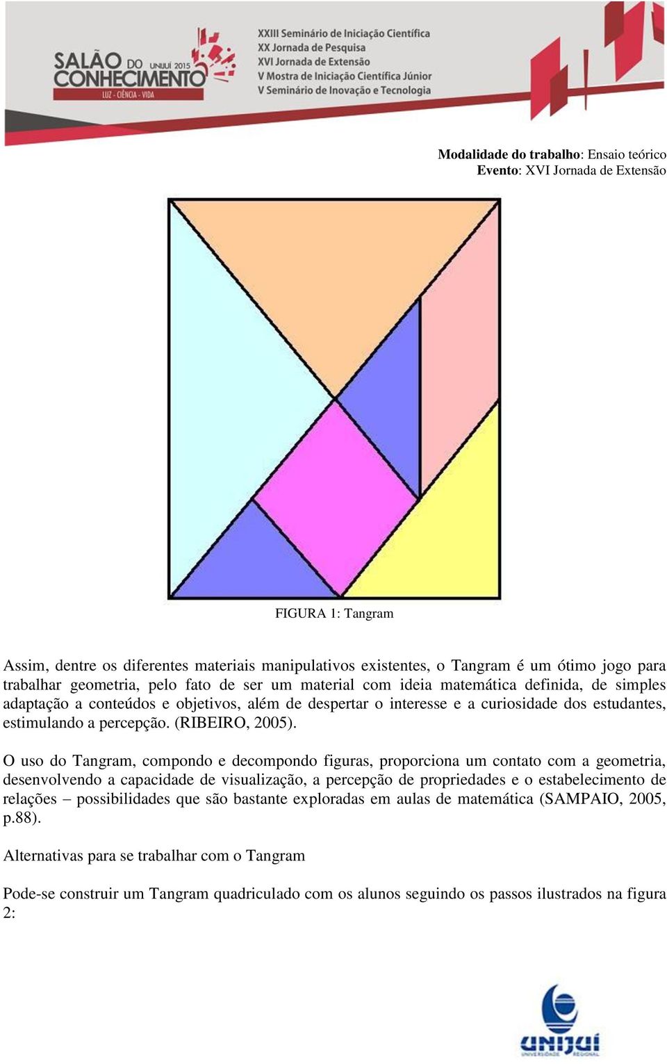 O uso do Tangram, compondo e decompondo figuras, proporciona um contato com a geometria, desenvolvendo a capacidade de visualização, a percepção de propriedades e o estabelecimento de relações