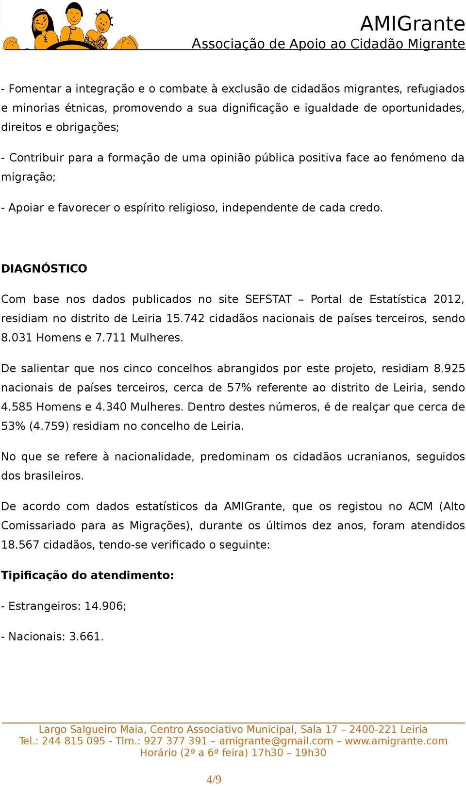 DIAGNÓSTICO Com base nos dados publicados no site SEFSTAT Portal de Estatística 2012, residiam no distrito de Leiria 15.742 cidadãos nacionais de países terceiros, sendo 8.031 Homens e 7.711 Mulheres.