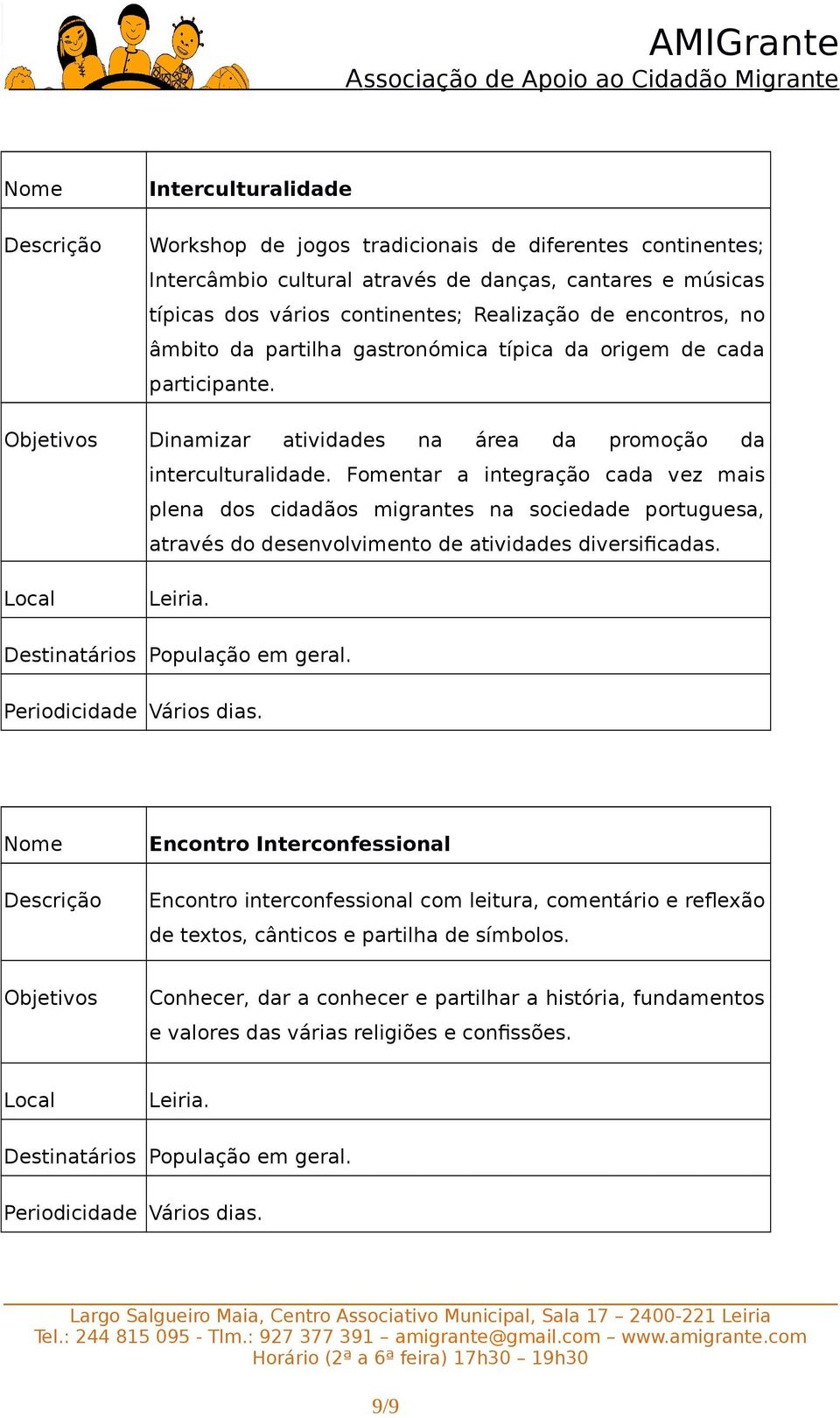 Fomentar a integração cada vez mais plena dos cidadãos migrantes na sociedade portuguesa, através do desenvolvimento de atividades diversificadas. Leiria. Destinatários População em geral.