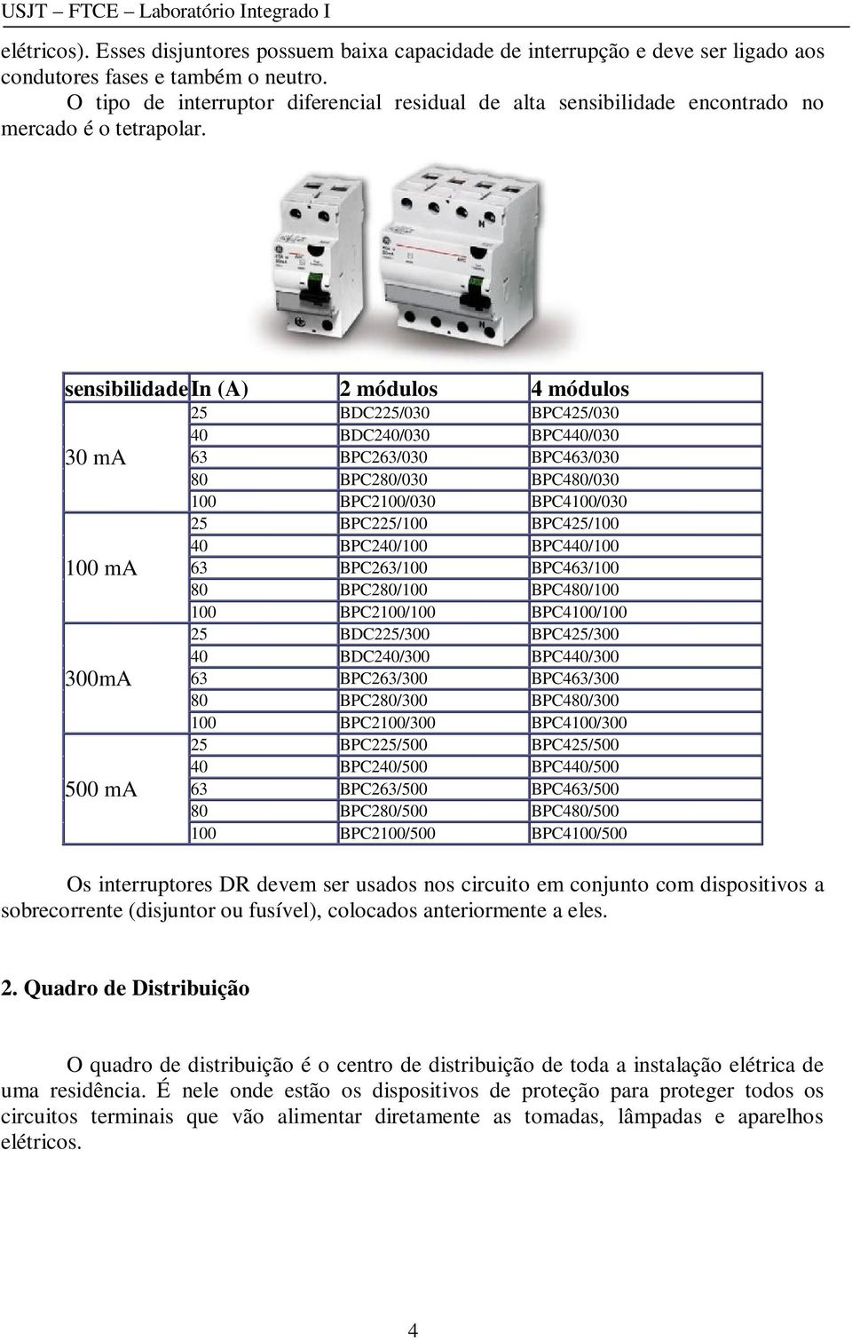 sensibilidadein (A) 2 módulos 4 módulos 30 ma 100 ma 300mA 500 ma 25 BDC225/030 BPC425/030 40 BDC240/030 BPC440/030 63 BPC263/030 BPC463/030 80 BPC280/030 BPC480/030 100 BPC2100/030 BPC4100/030 25