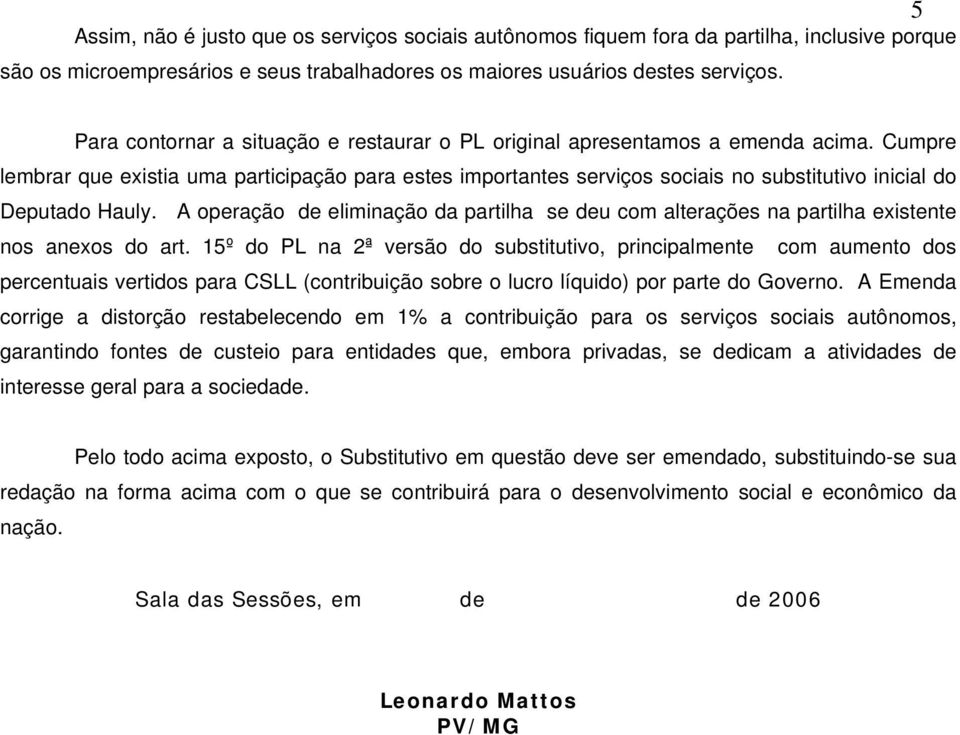 Cumpre lembrar que existia uma participação para estes importantes serviços sociais no substitutivo inicial do Deputado Hauly.