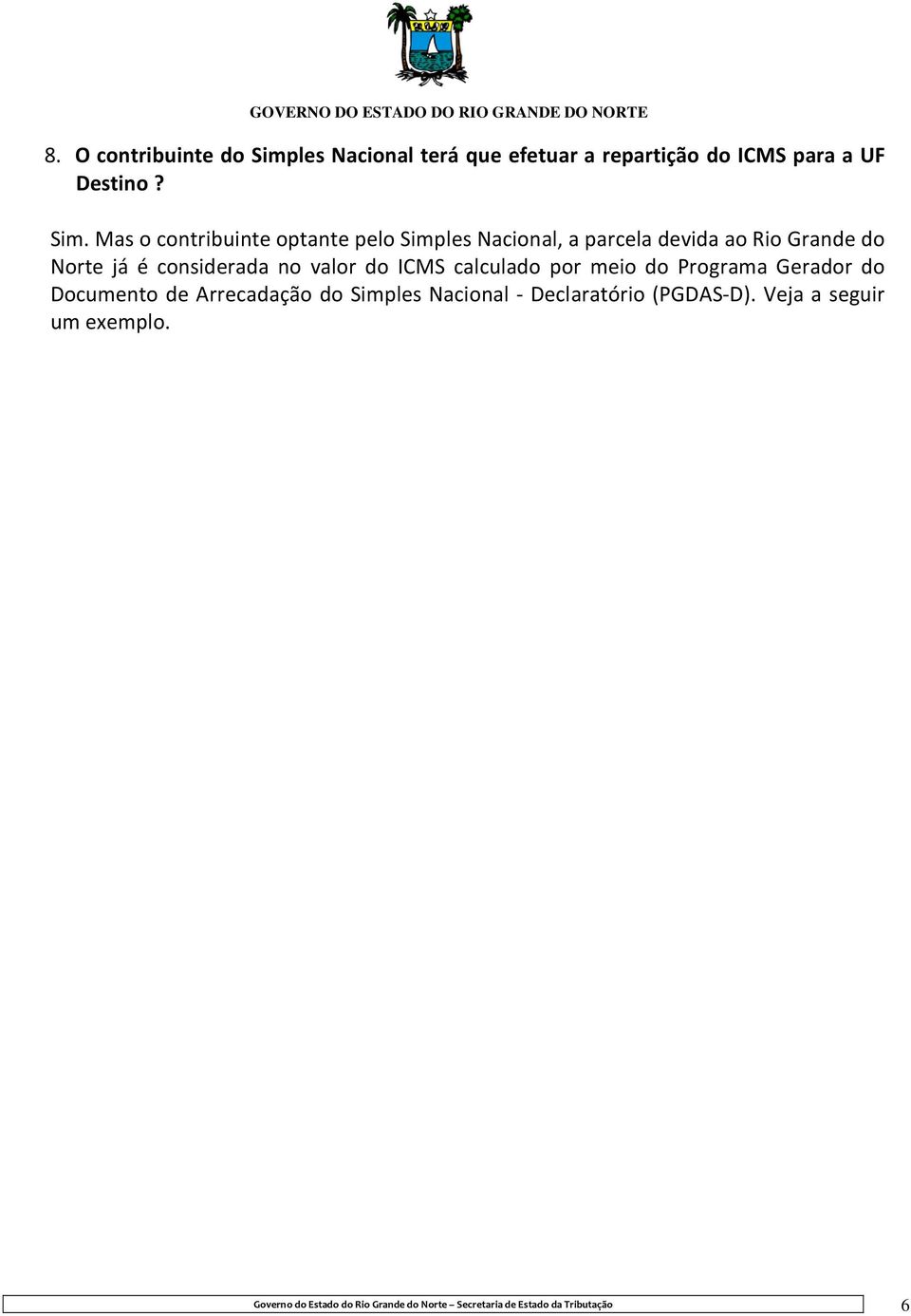 Mas o contribuinte optante pelo Simples Nacional, a parcela devida ao Rio Grande do Norte já é considerada no