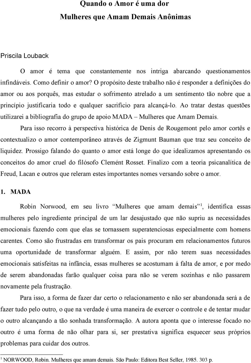 para alcançá-lo. Ao tratar destas questões utilizarei a bibliografia do grupo de apoio MADA Mulheres que Amam Demais.