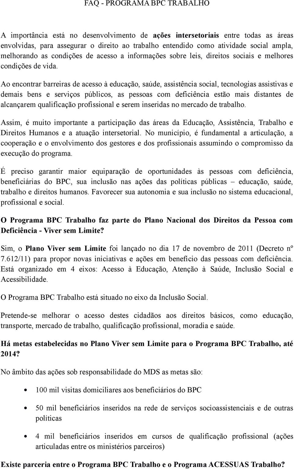 Ao encontrar barreiras de acesso à educação, saúde, assistência social, tecnologias assistivas e demais bens e serviços públicos, as pessoas com deficiência estão mais distantes de alcançarem