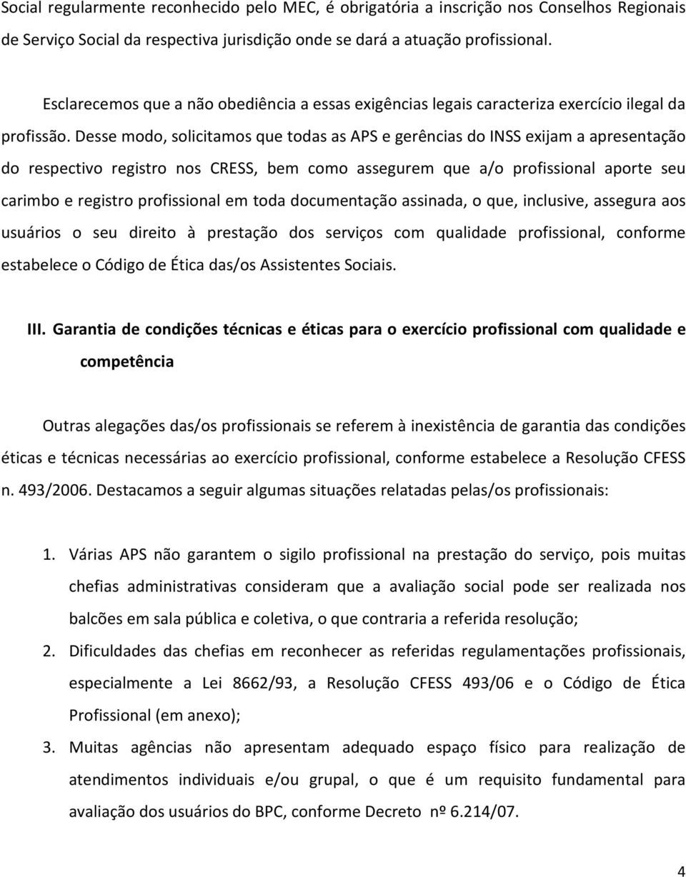 Desse modo, solicitamos que todas as APS e gerências do INSS exijam a apresentação do respectivo registro nos CRESS, bem como assegurem que a/o profissional aporte seu carimbo e registro profissional