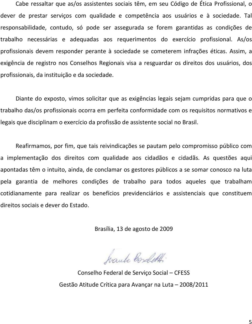 As/os profissionais devem responder perante à sociedade se cometerem infrações éticas.