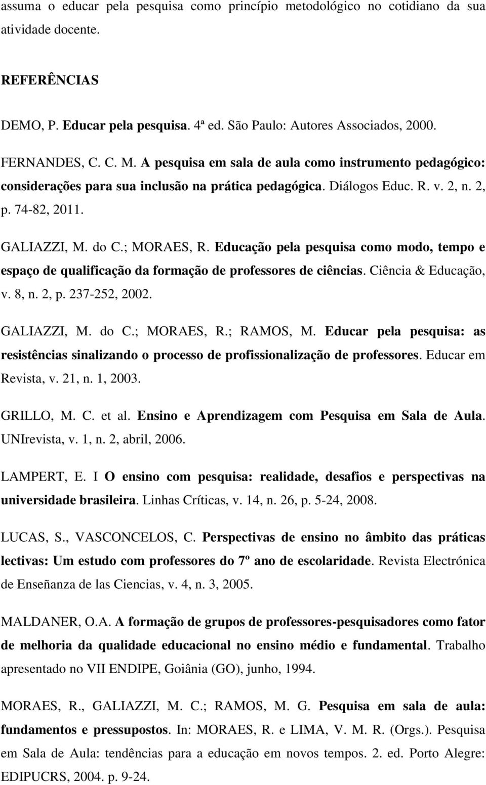 Educação pela pesquisa como modo, tempo e espaço de qualificação da formação de professores de ciências. Ciência & Educação, v. 8, n. 2, p. 237-252, 2002. GALIAZZI, M. do C.; MORAES, R.; RAMOS, M.