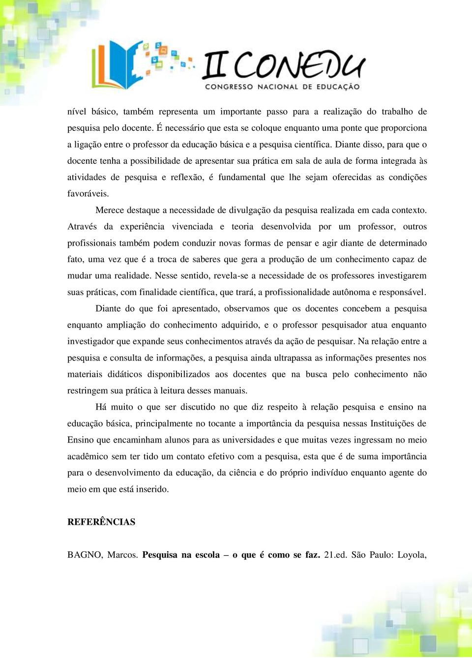 Diante disso, para que o docente tenha a possibilidade de apresentar sua prática em sala de aula de forma integrada às atividades de pesquisa e reflexão, é fundamental que lhe sejam oferecidas as