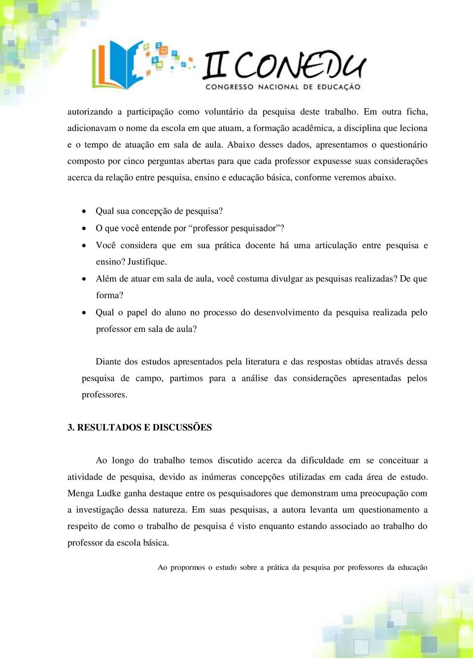 Abaixo desses dados, apresentamos o questionário composto por cinco perguntas abertas para que cada professor expusesse suas considerações acerca da relação entre pesquisa, ensino e educação básica,