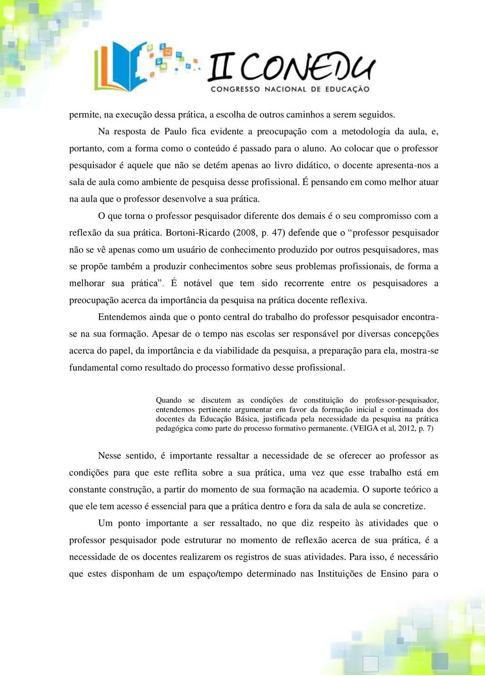 Ao colocar que o professor pesquisador é aquele que não se detém apenas ao livro didático, o docente apresenta-nos a sala de aula como ambiente de pesquisa desse profissional.