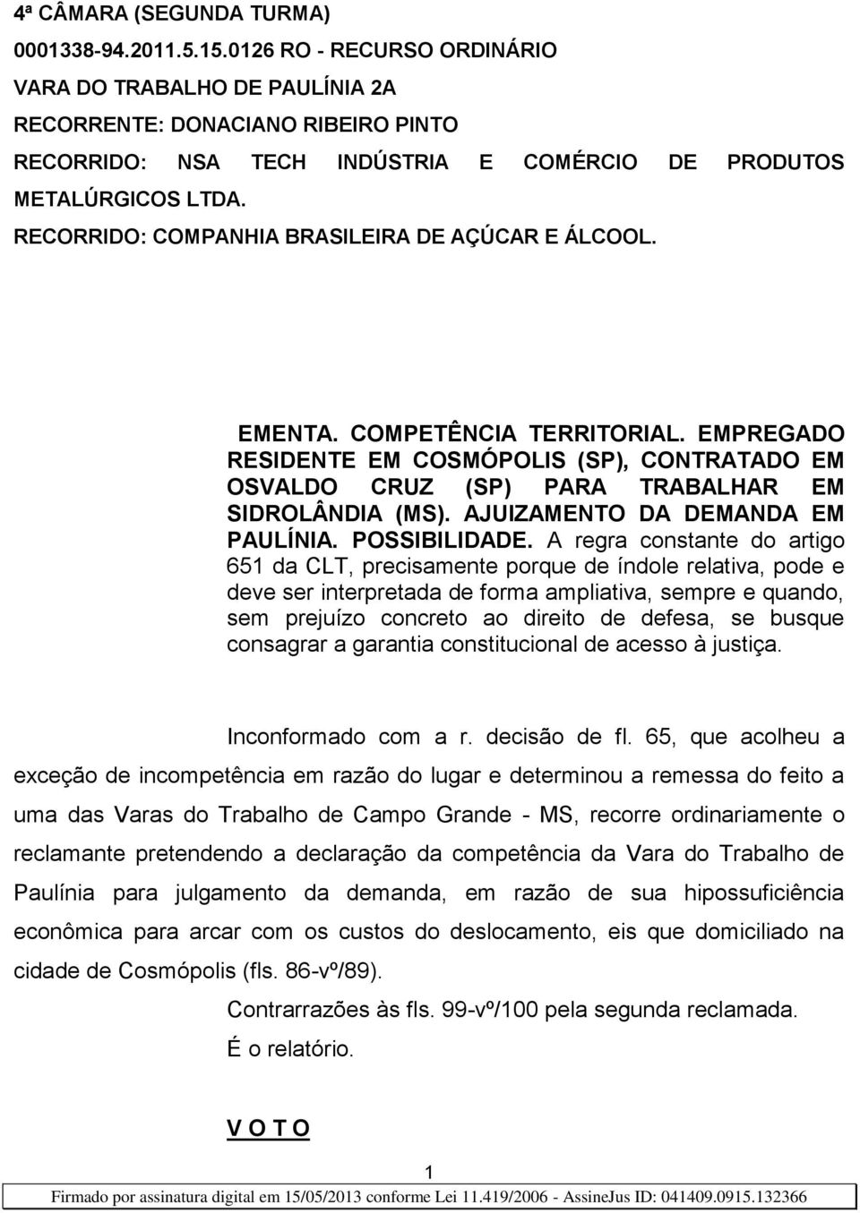 RECORRIDO: COMPANHIA BRASILEIRA DE AÇÚCAR E ÁLCOOL. EMENTA. COMPETÊNCIA TERRITORIAL. EMPREGADO RESIDENTE EM COSMÓPOLIS (SP), CONTRATADO EM OSVALDO CRUZ (SP) PARA TRABALHAR EM SIDROLÂNDIA (MS).