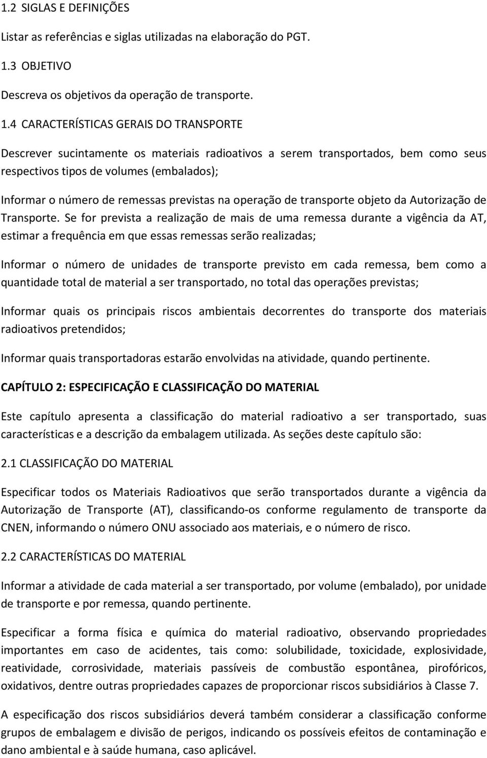 4 CARACTERÍSTICAS GERAIS DO TRANSPORTE Descrever sucintamente os materiais radioativos a serem transportados, bem como seus respectivos tipos de volumes (embalados); Informar o número de remessas