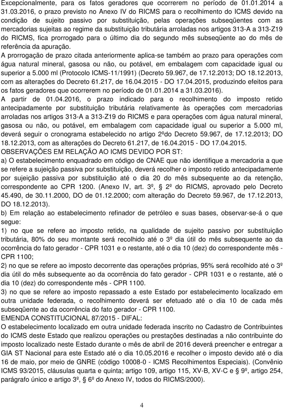 substituição tributária arroladas nos artigos 313A a 313Z19 do RICMS, fica prorrogado para o último dia do segundo mês subseqüente ao do mês de referência da apuração.