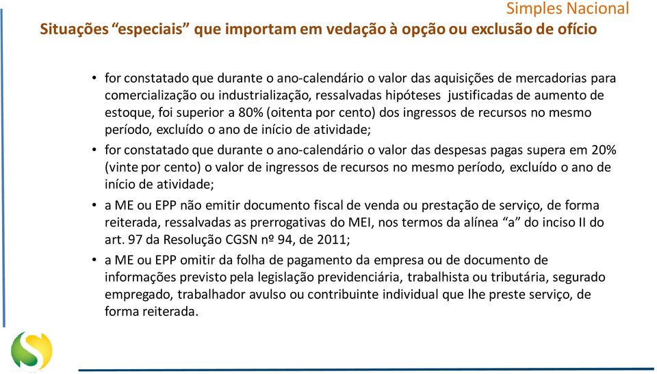 durante o ano-calendário o valor das despesas pagas supera em 20% (vinte por cento) o valor de ingressos de recursos no mesmo período, excluído o ano de início de atividade; a ME ou EPP não emitir