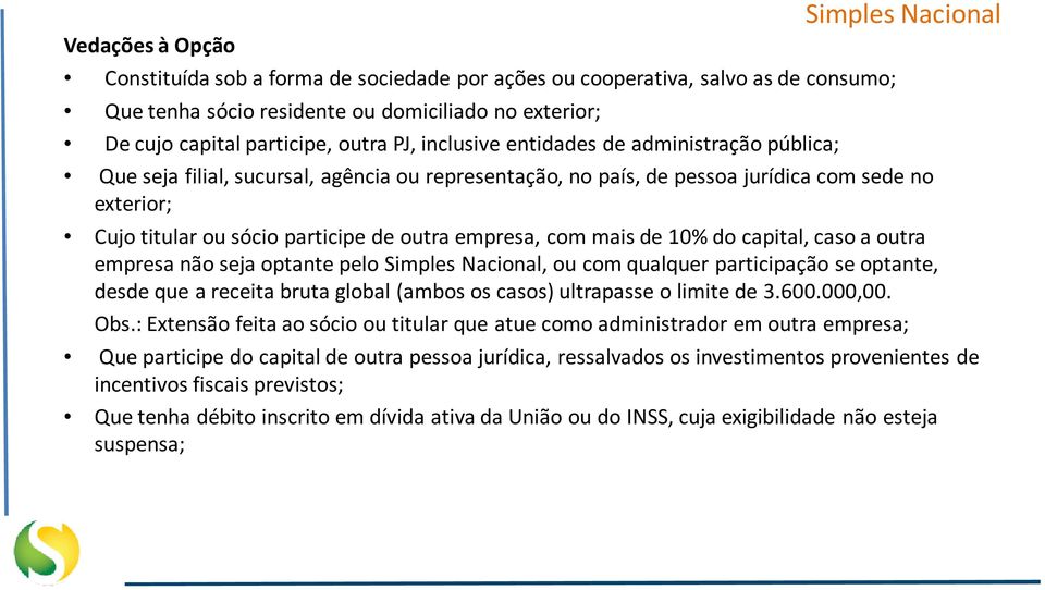 empresa, com mais de 10% do capital, caso a outra empresa não seja optante pelo Simples Nacional, ou com qualquer participação se optante, desde que a receita bruta global (ambos os casos) ultrapasse