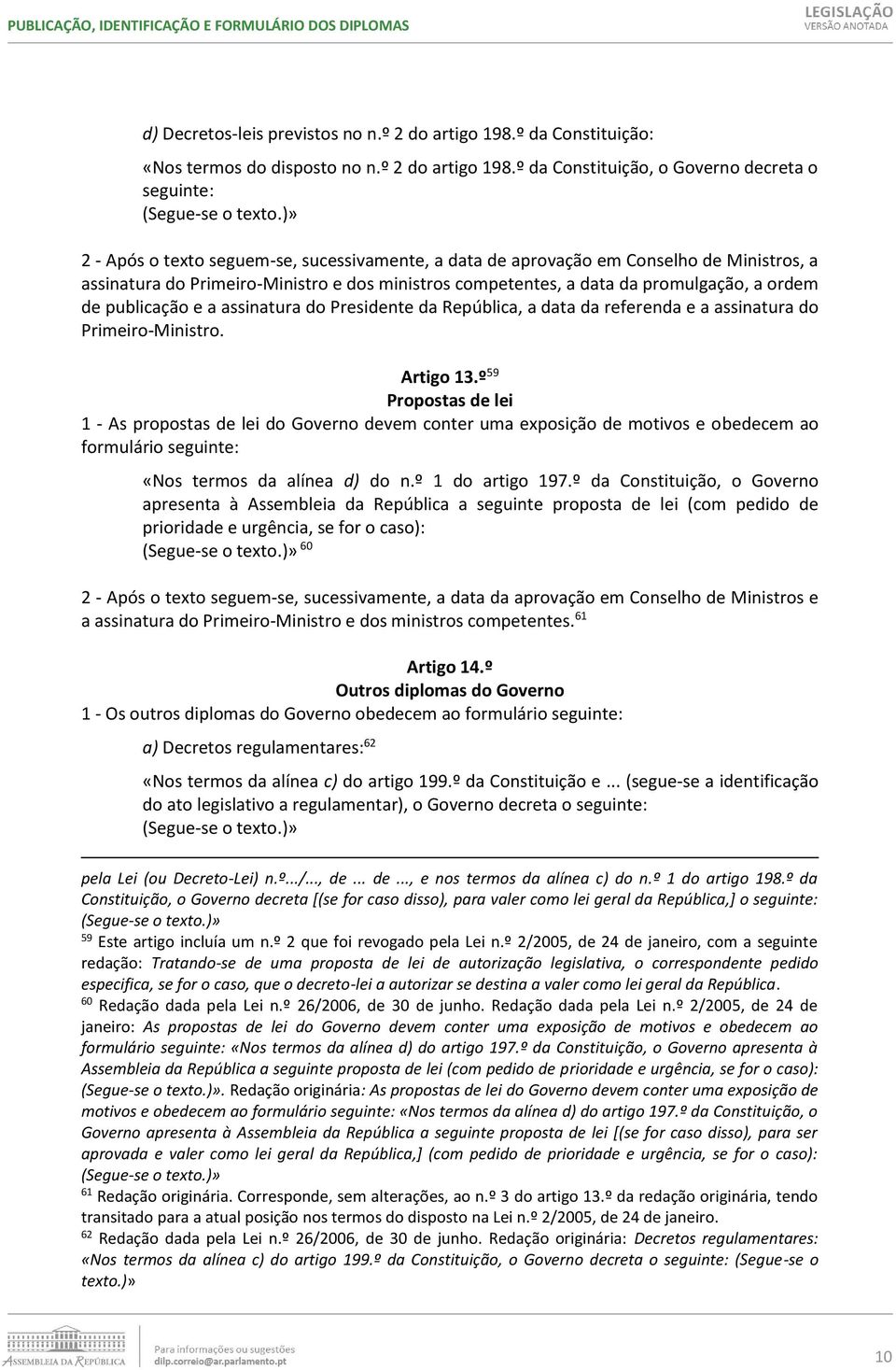 º da Constituição, o Governo decreta o seguinte: 2 - Após o texto seguem-se, sucessivamente, a data de aprovação em Conselho de Ministros, a assinatura do Primeiro-Ministro e dos ministros