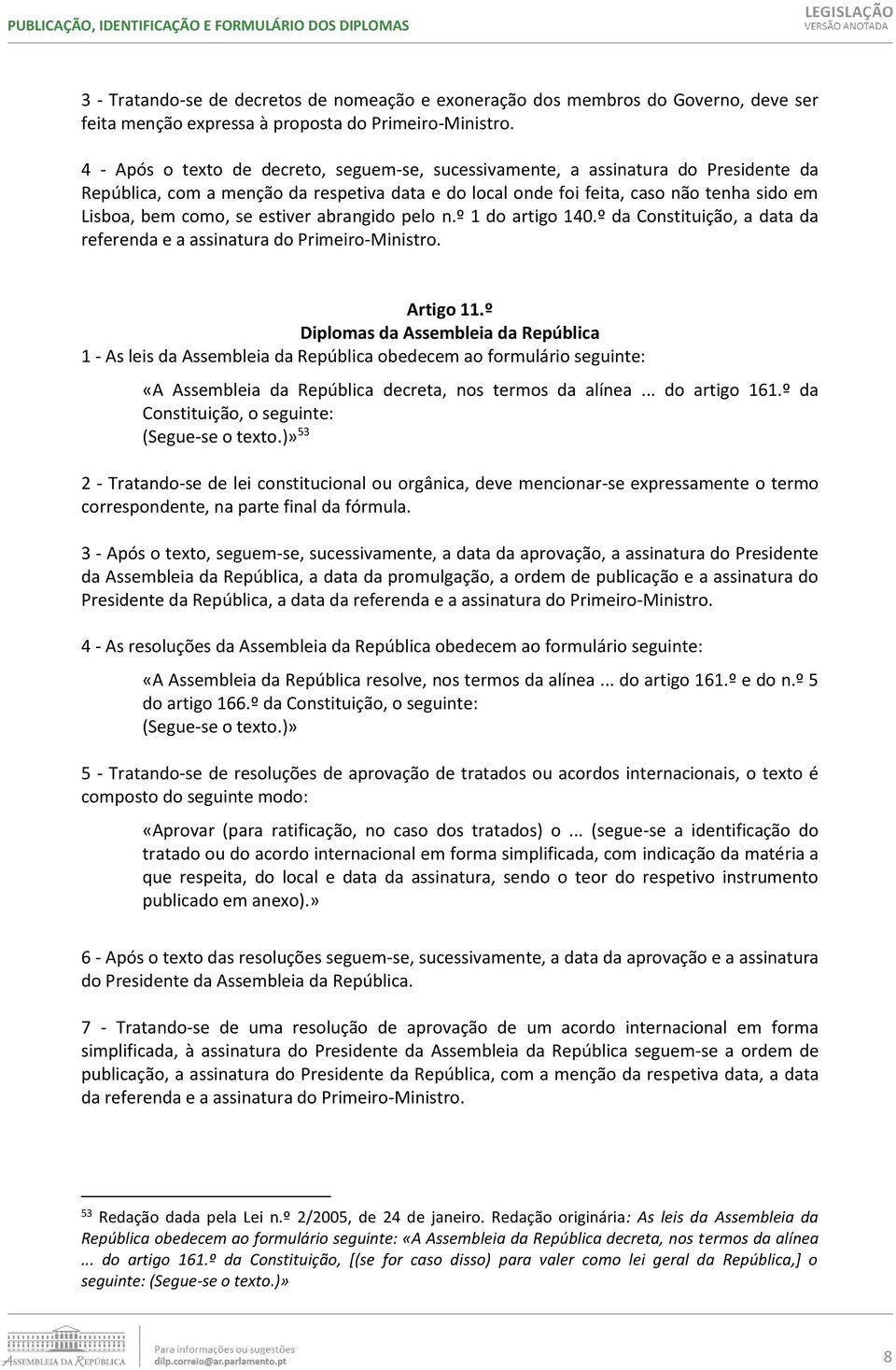 estiver abrangido pelo n.º 1 do artigo 140.º da Constituição, a data da referenda e a assinatura do Primeiro-Ministro. Artigo 11.