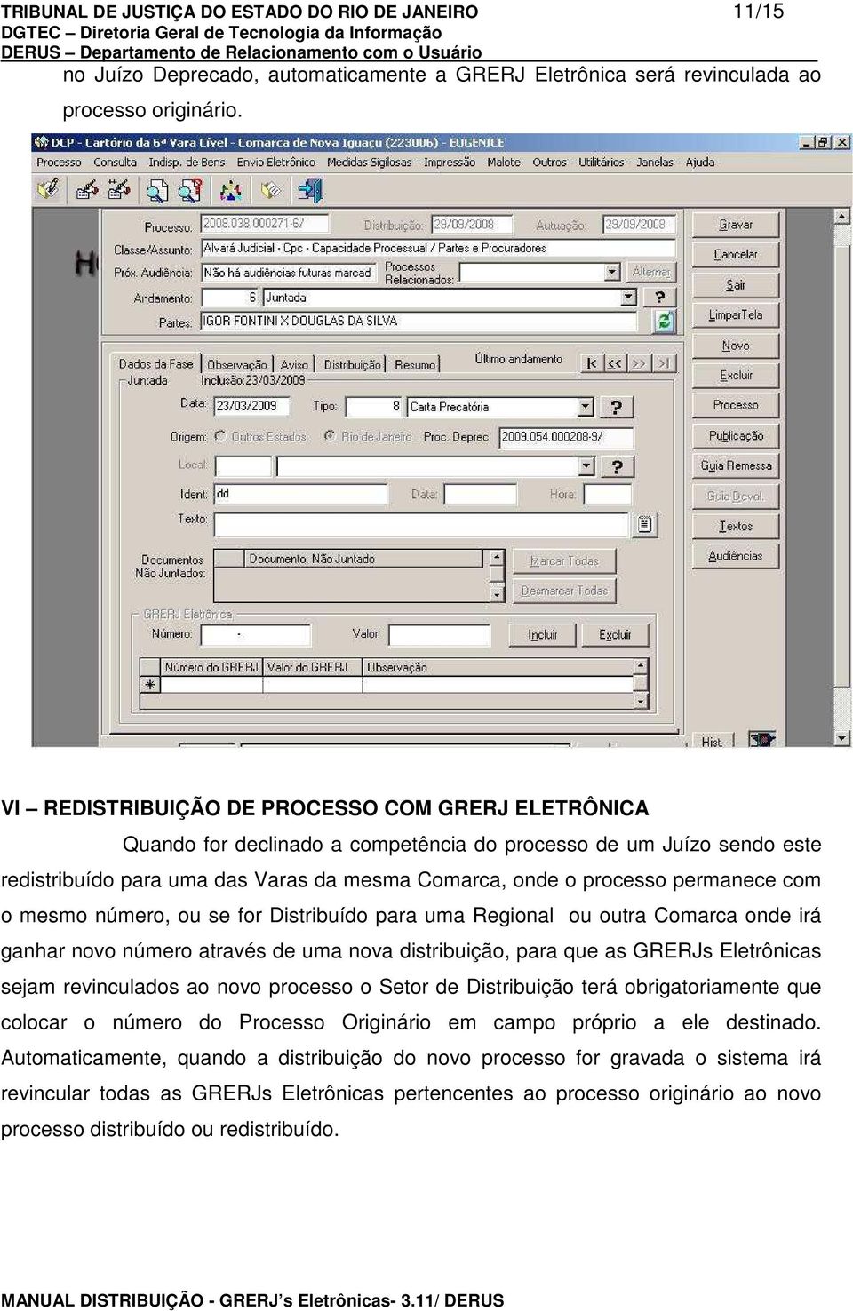 com o mesmo número, ou se for Distribuído para uma Regional ou outra Comarca onde irá ganhar novo número através de uma nova distribuição, para que as GRERJs Eletrônicas sejam revinculados ao novo