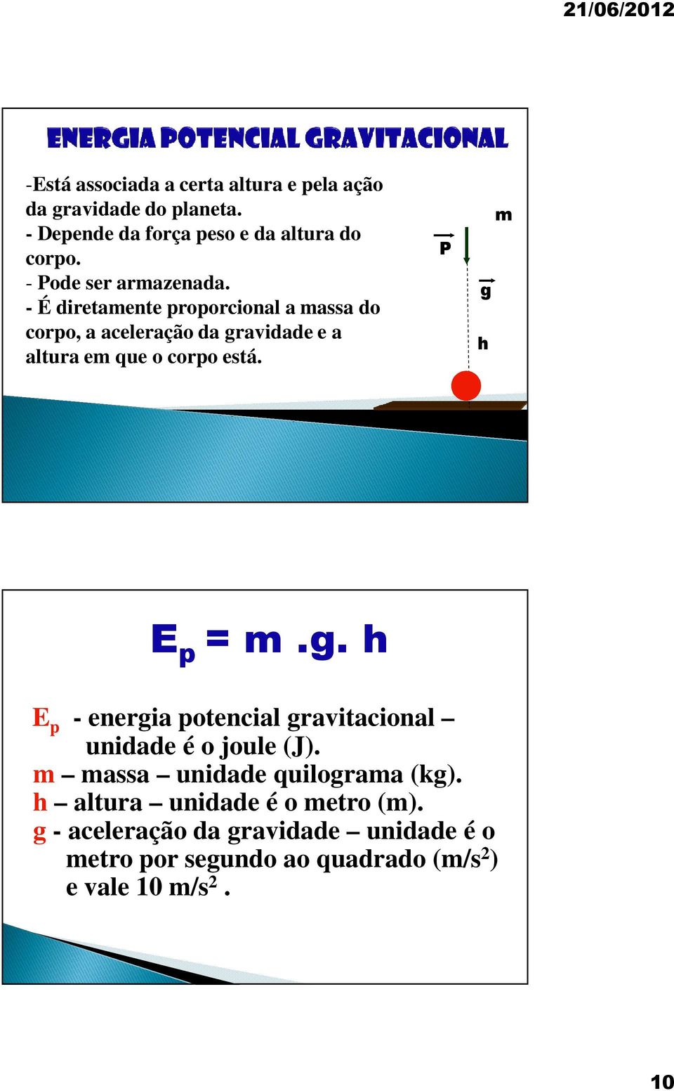 o corpo está P g h p g h p - energia potencial gravitacional unidade é o joule (J) assa unidade quilograa (kg) h