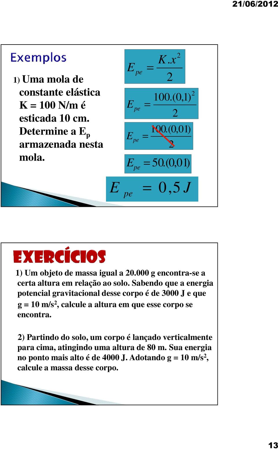 gravitacional desse corpo é de 3000 J e que g 10 /s, calcule a altura e que esse corpo se encontra ) Partindo do solo, u corpo é