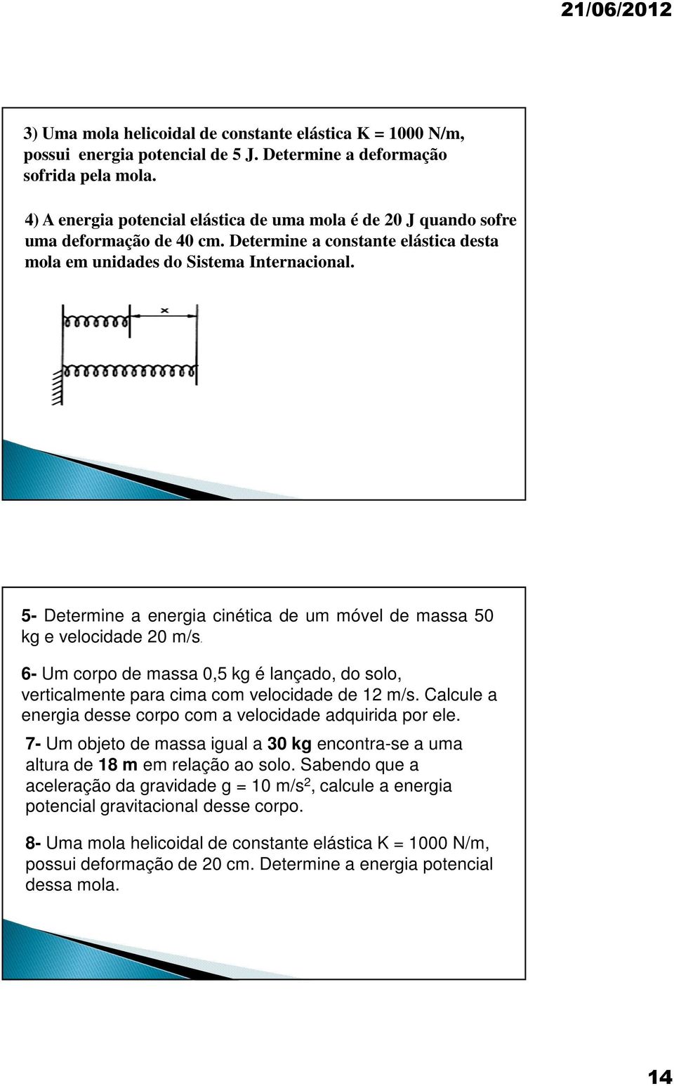 lançado, do solo, verticalente para cia co velocidade de 1 /s Calcule a energia desse corpo co a velocidade adquirida por ele 7- U objeto de assa igual a 30 kg encontra-se a ua altura de 18 e relação