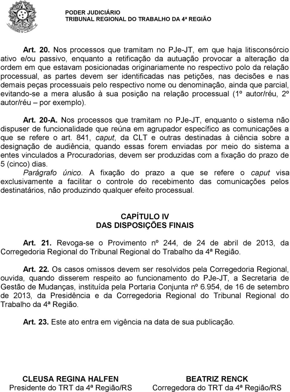 respectivo polo da relação processual, as partes devem ser identificadas nas petições, nas decisões e nas demais peças processuais pelo respectivo nome ou denominação, ainda que parcial, evitando-se