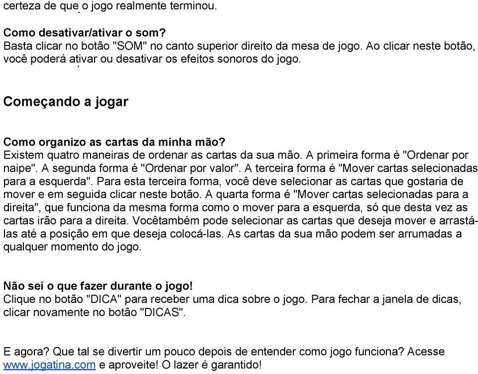 A primeira forma é "Ordenar por naipe". A segunda forma é "Ordenar por valor". A terceira forma é "Mover cartas selecionadas para a esquerda".